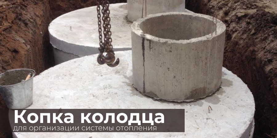 Копка колодца для организации системы отопления